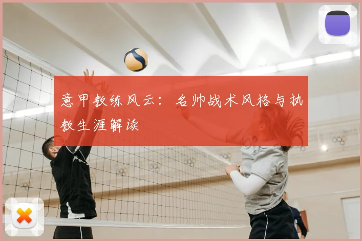 意甲教练风云：名帅战术风格与执教生涯解读