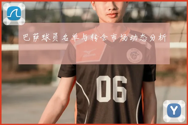 巴萨球员名单与转会市场动态分析